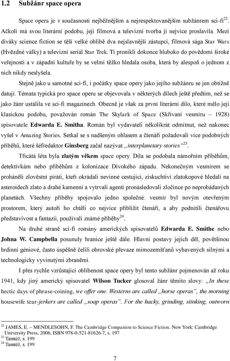 Ti pronikli dokonce hluboko do povědomí široké veřejnosti a v západní kultuře by se velmi těţko hledala osoba, která by alespoň o jednom z nich nikdy neslyšela.