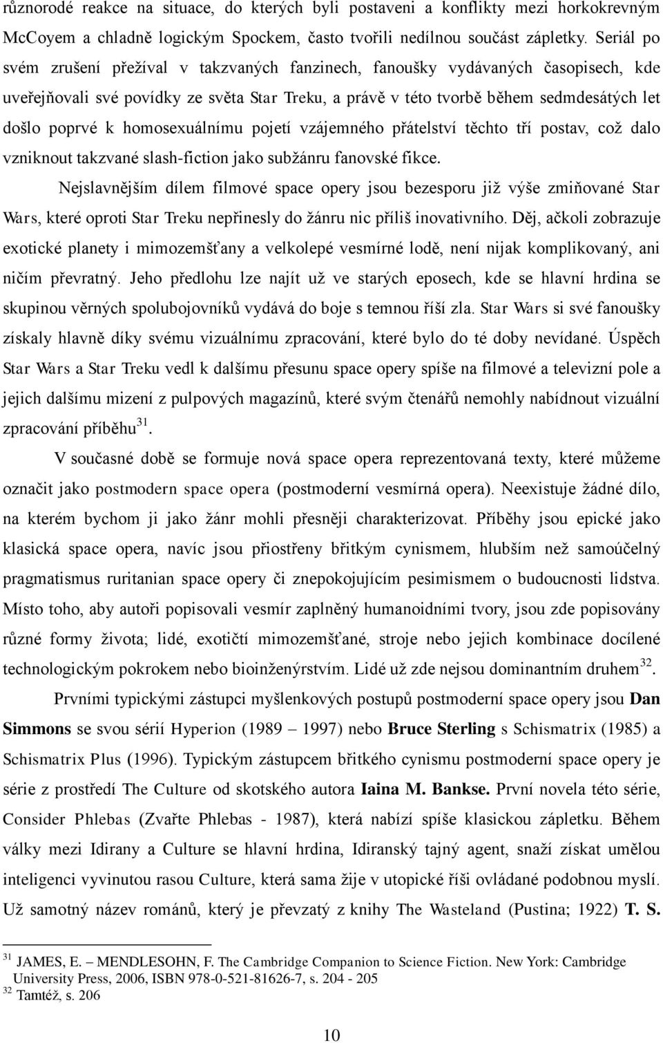 homosexuálnímu pojetí vzájemného přátelství těchto tří postav, coţ dalo vzniknout takzvané slash-fiction jako subţánru fanovské fikce.