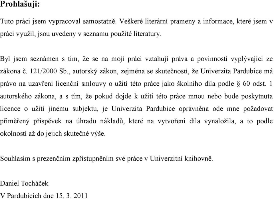 , autorský zákon, zejména se skutečností, ţe Univerzita Pardubice má právo na uzavření licenční smlouvy o uţití této práce jako školního díla podle 60 odst.