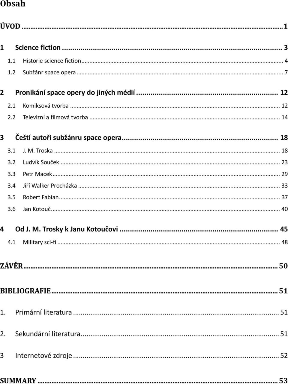 .. 23 3.3 Petr Macek... 29 3.4 Jiří Walker Procházka... 33 3.5 Robert Fabian... 37 3.6 Jan Kotouč... 40 4 Od J. M. Trosky k Janu Kotoučovi... 45 4.