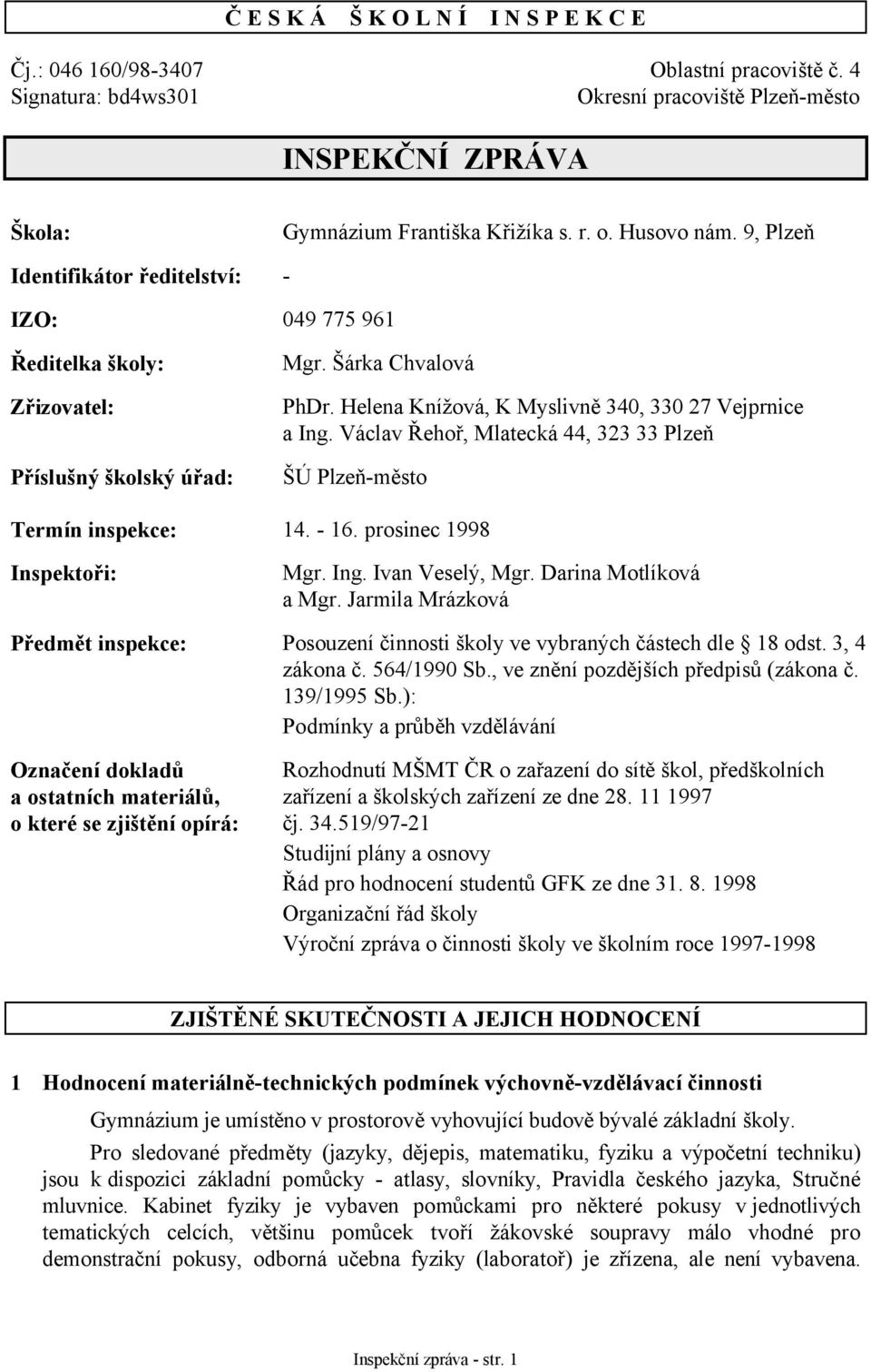 Helena Knížová, K Myslivně 340, 330 27 Vejprnice a Ing. Václav Řehoř, Mlatecká 44, 323 33 Plzeň ŠÚ Plzeň-město Termín inspekce: 14. - 16. prosinec 1998 Inspektoři: Mgr. Ing. Ivan Veselý, Mgr.