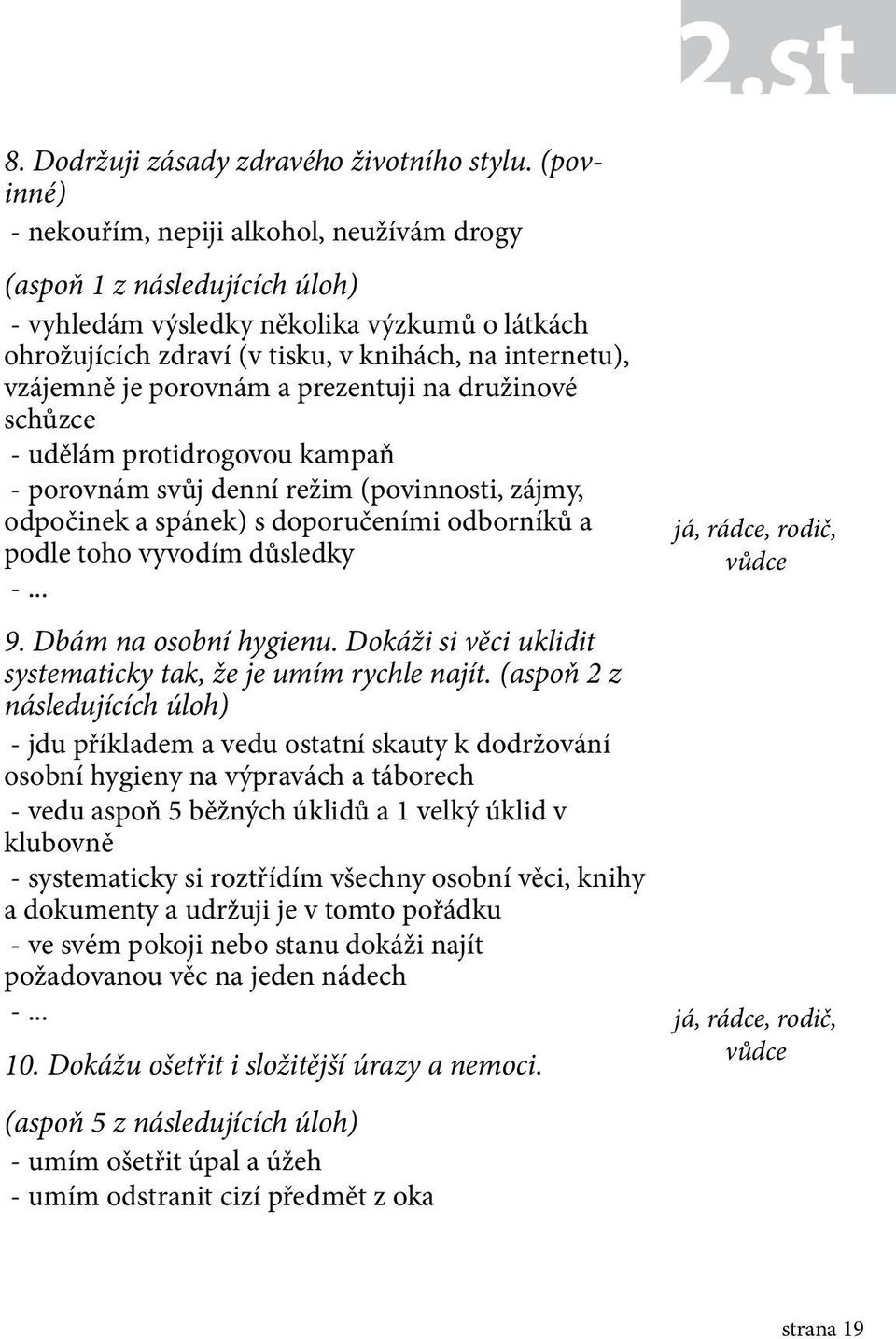 porovnám a prezentuji na družinové schůzce - udělám protidrogovou kampaň - porovnám svůj denní režim (povinnosti, zájmy, odpočinek a spánek) s doporučeními odborníků a podle toho vyvodím důsledky 9.