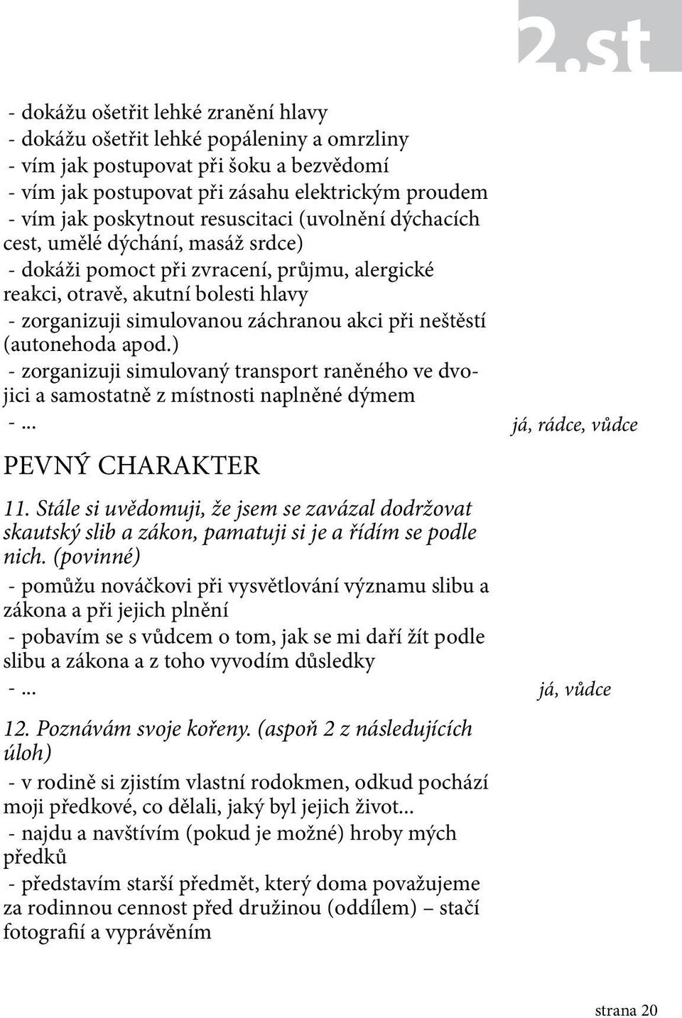 neštěstí (autonehoda apod.) - zorganizuji simulovaný transport raněného ve dvojici a samostatně z místnosti naplněné dýmem PEVNÝ CHARAKTER 11.