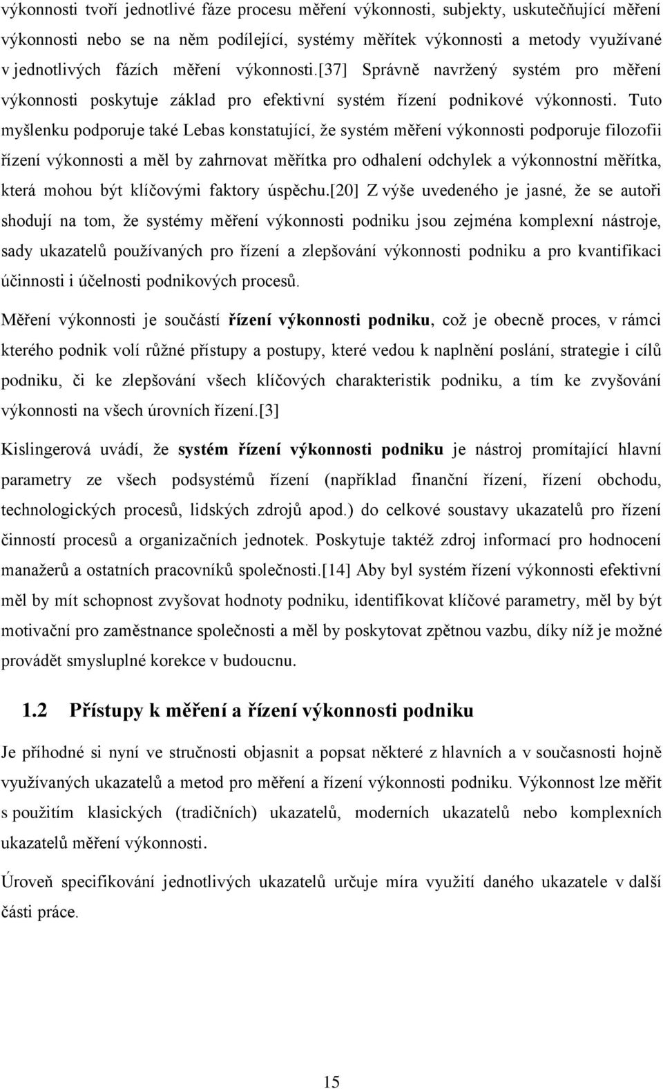 Tuto myšlenku podporuje také Lebas konstatující, že systém měření výkonnosti podporuje filozofii řízení výkonnosti a měl by zahrnovat měřítka pro odhalení odchylek a výkonnostní měřítka, která mohou