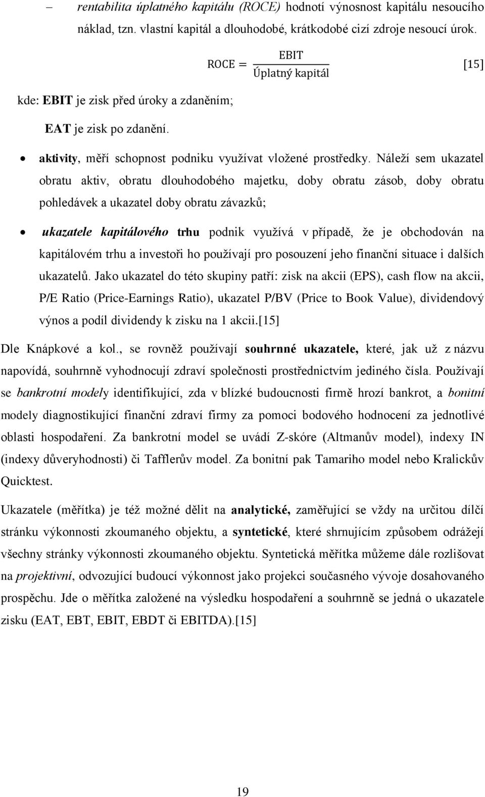 Náleží sem ukazatel obratu aktiv, obratu dlouhodobého majetku, doby obratu zásob, doby obratu pohledávek a ukazatel doby obratu závazků; ukazatele kapitálového trhu podnik využívá v případě, že je