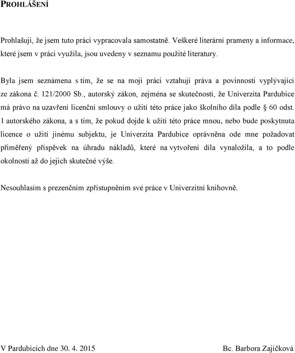 , autorský zákon, zejména se skutečností, že Univerzita Pardubice má právo na uzavření licenční smlouvy o užití této práce jako školního díla podle 60 odst.