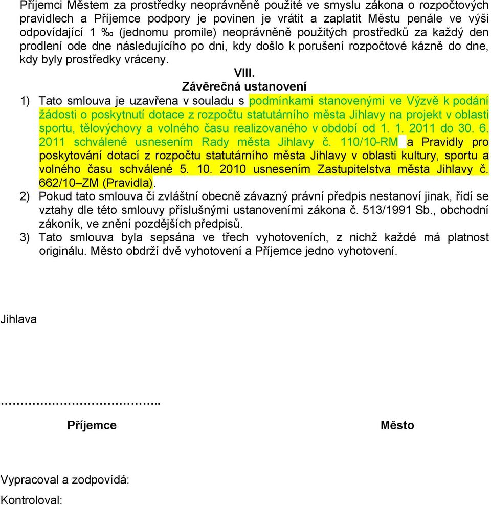 Závěrečná ustanovení 1) Tato smlouva je uzavřena v souladu s podmínkami stanovenými ve Výzvě k podání žádosti o poskytnutí dotace z rozpočtu statutárního města Jihlavy na projekt v oblasti sportu,