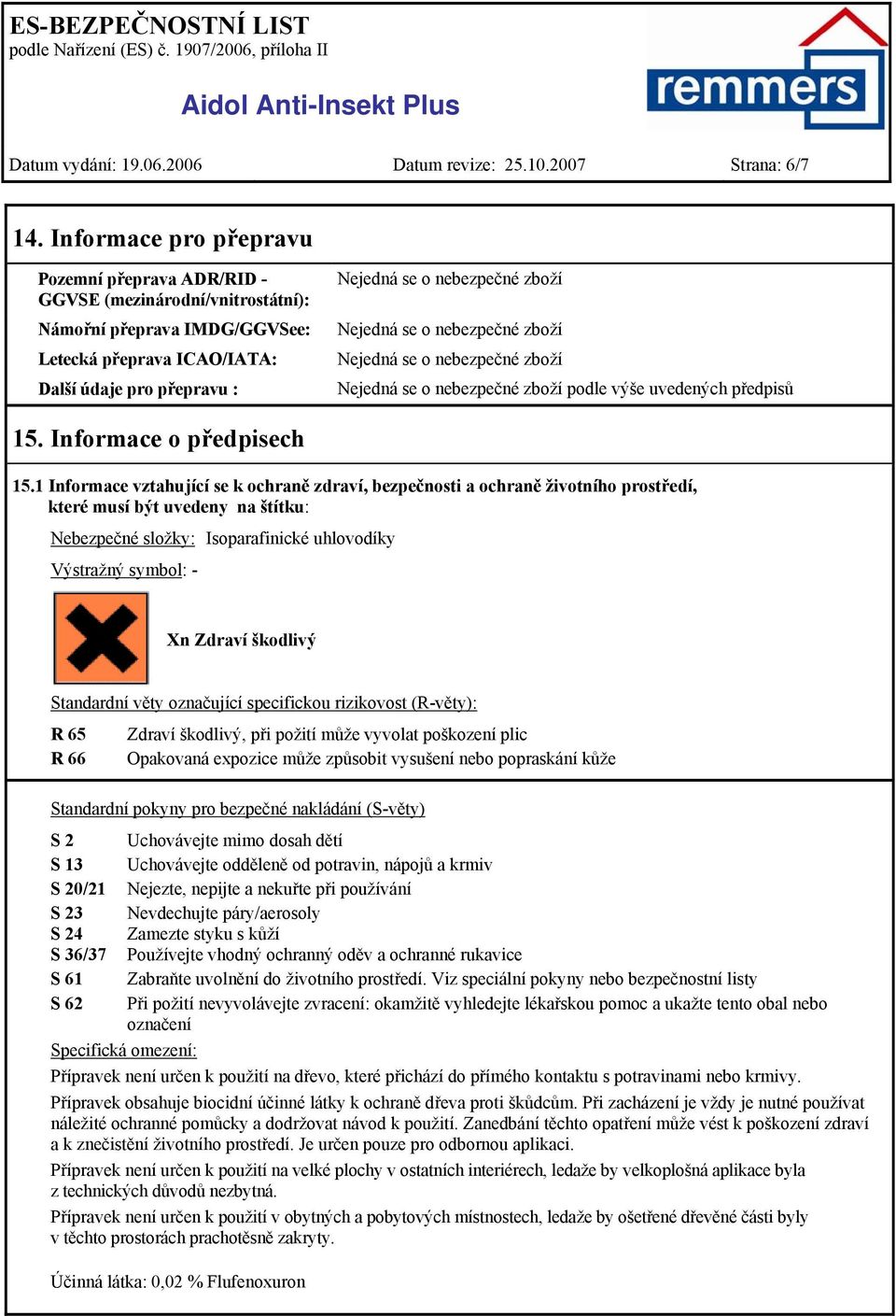 Nejedná se o nebezpečné zboží Nejedná se o nebezpečné zboží Nejedná se o nebezpečné zboží podle výše uvedených předpisů 15. Informace o předpisech 15.