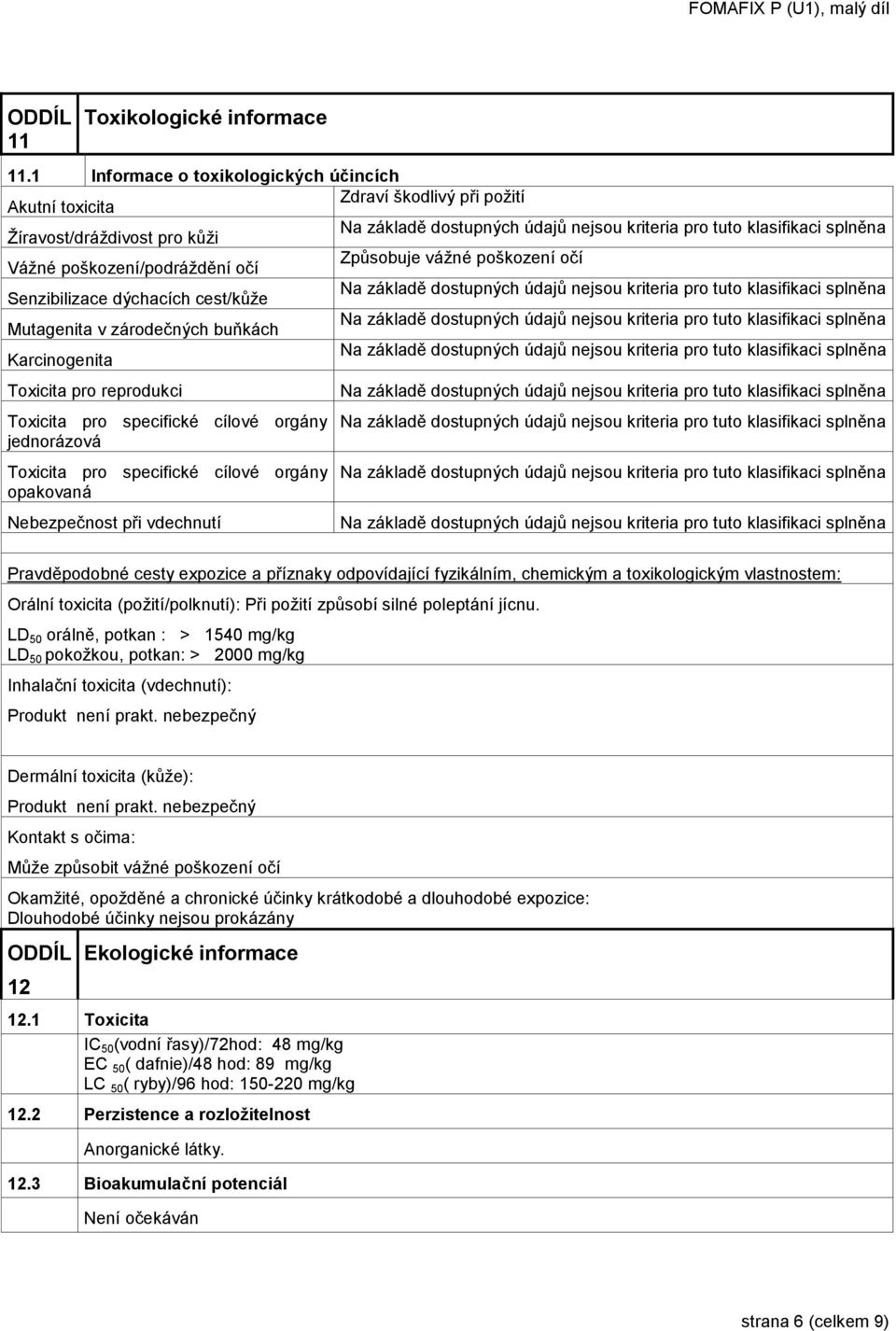 cest/kůže Mutagenita v zárodečných buňkách Karcinogenita Toxicita pro reprodukci Toxicita pro specifické cílové orgány jednorázová Toxicita pro specifické cílové orgány opakovaná Nebezpečnost při