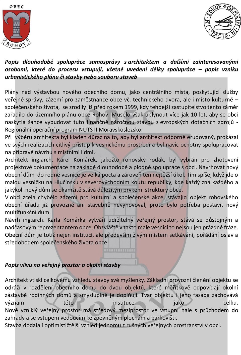 technického dvora, ale i místo kulturně společenského života, se zrodily již před rokem 1999, kdy tehdejší zastupitelstvo tento záměr zařadilo do územního plánu obce Rohov.