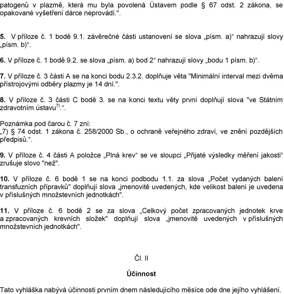 ". 8. V příloze č. 3 části C bodě 3. se na konci textu věty první doplňují slova "ve Státním zdravotním ústavu 7).. Poznámka pod čarou č. 7 zní: 7) 74 odst. 1 zákona č. 258/2000 Sb.