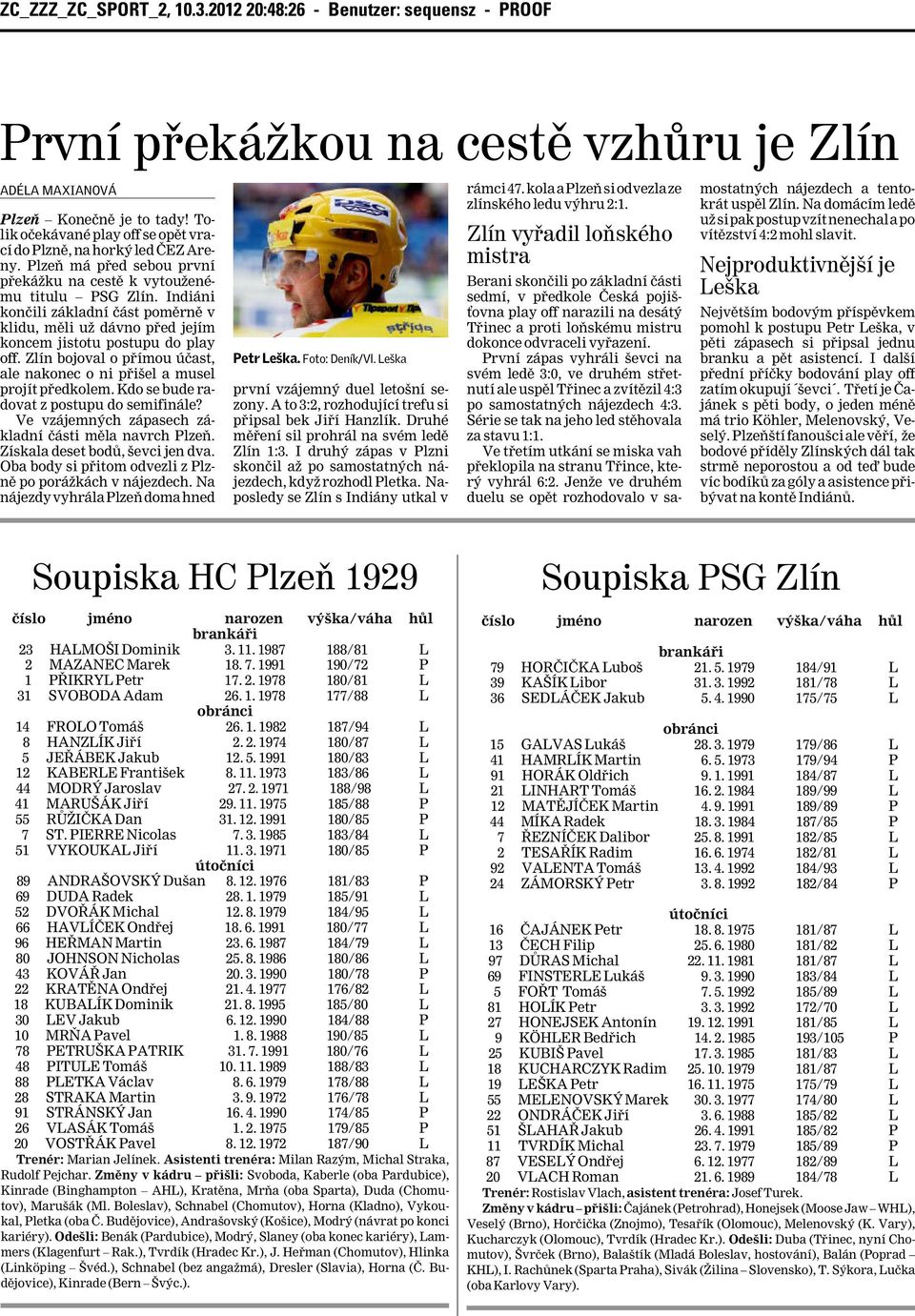 Indiáni končili základní část poměrně v klidu, měli už dávno před jejím koncem jistotu postupu do play off. Zlín bojoval o přímou účast, ale nakonec o ni přišel a musel projít předkolem.