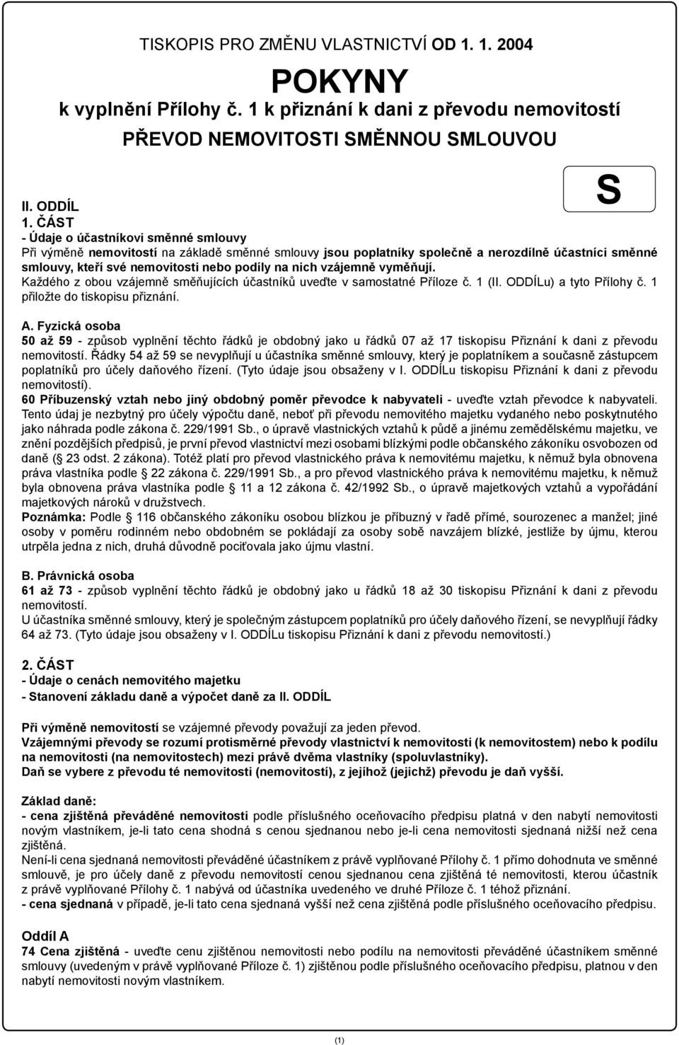 vzájemně vyměňují. Každého z obou vzájemně směňujících účastníků uveďte v samostatné Příloze č. 1 (II. ODDÍLu) a tyto Přílohy č. 1 přiložte do tiskopisu přiznání. A.