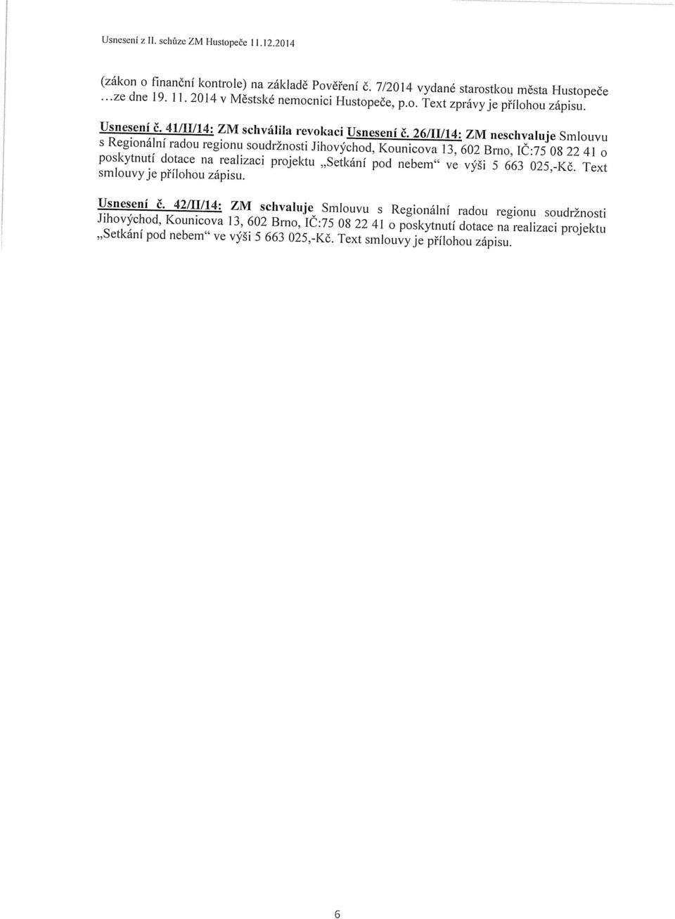 26/11/14: ZM neschvaluje Smlouvu s Regionální radou regionu soudržnosti Jihovýchod, Kounicova 13, 602 Brno, IC:75 0822 41 o poskytnutí dotace na realizaci projektu Setkání pod