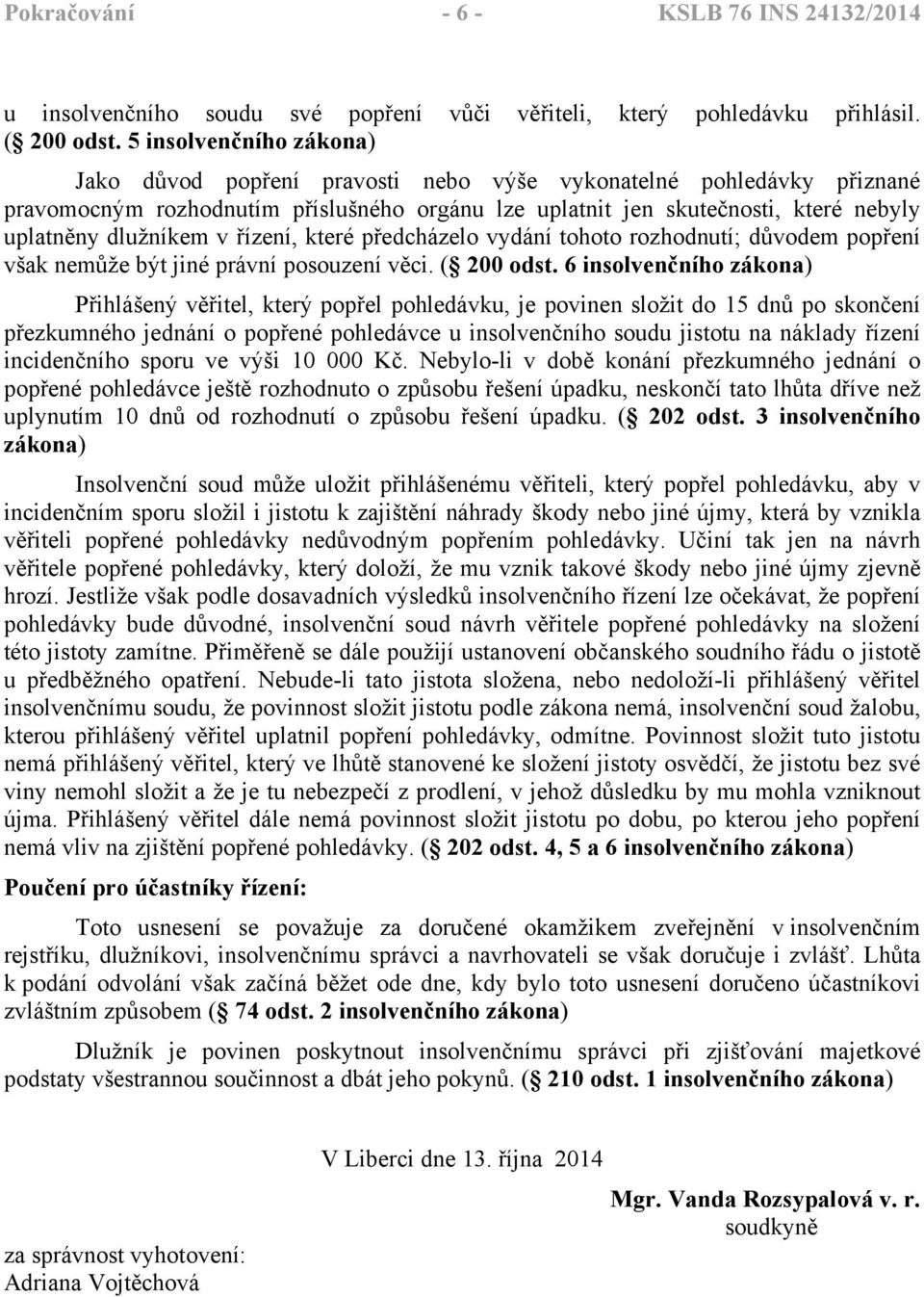 v řízení, které předcházelo vydání tohoto rozhodnutí; důvodem popření však nemůže být jiné právní posouzení věci. ( 200 odst.