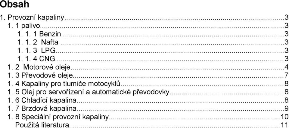 4 Kapaliny pro tlumiče motocyklů...8 1. 5 Olej pro servořízení a automatické převodovky...8 1. 6 Chladící kapalina.