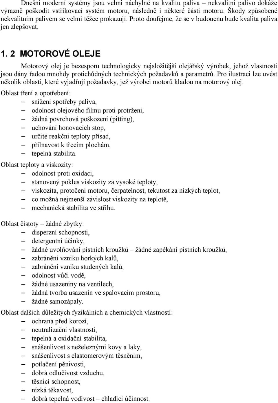 2 MOTOROVÉ OLEJE Motorový olej je bezesporu technologicky nejsložitější olejářský výrobek, jehož vlastnosti jsou dány řadou mnohdy protichůdných technických požadavků a parametrů.