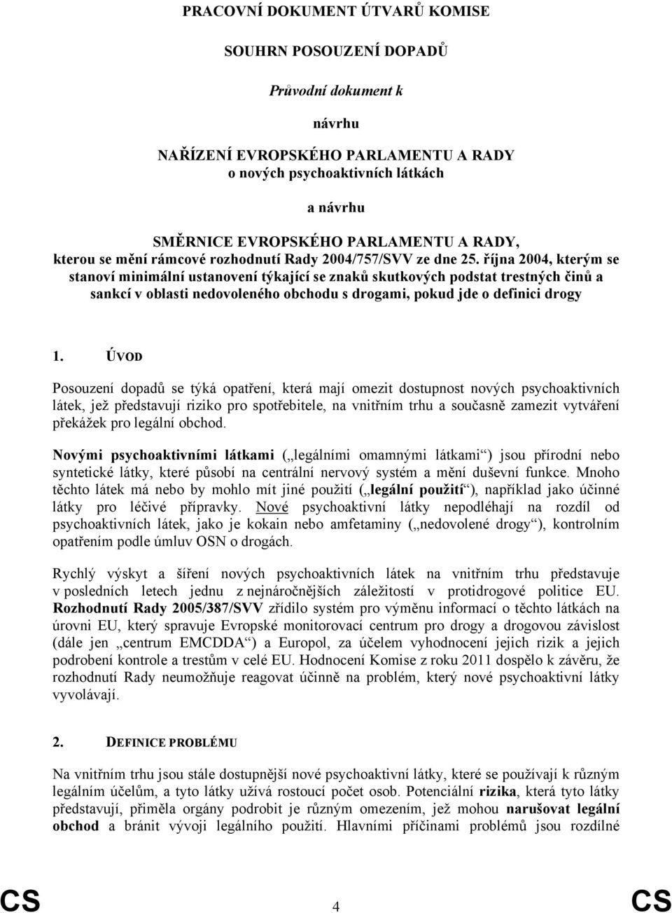 října 2004, kterým se stanoví minimální ustanovení týkající se znaků skutkových podstat trestných činů a sankcí v oblasti nedovoleného obchodu s drogami, pokud jde o definici drogy 1.