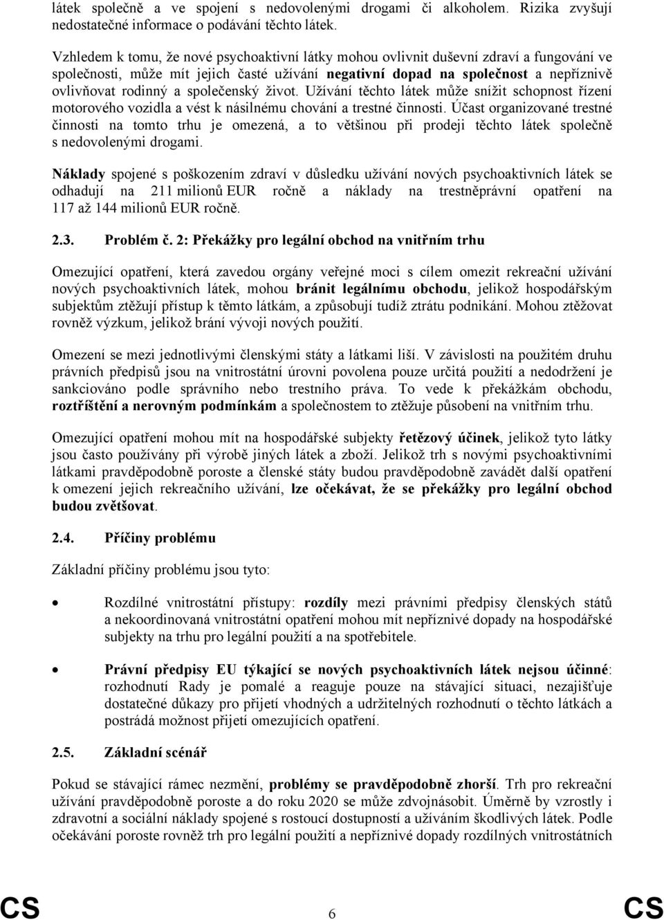 společenský život. Užívání těchto látek může snížit schopnost řízení motorového vozidla a vést k násilnému chování a trestné činnosti.