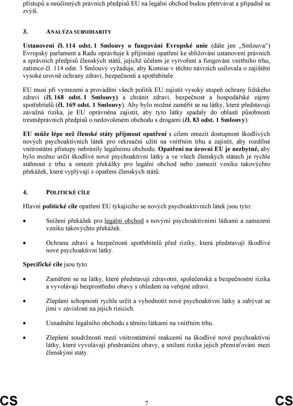 je vytvoření a fungování vnitřního trhu, zatímco čl. 114 odst. 3 Smlouvy vyžaduje, aby Komise v těchto návrzích usilovala o zajištění vysoké úrovně ochrany zdraví, bezpečnosti a spotřebitele.