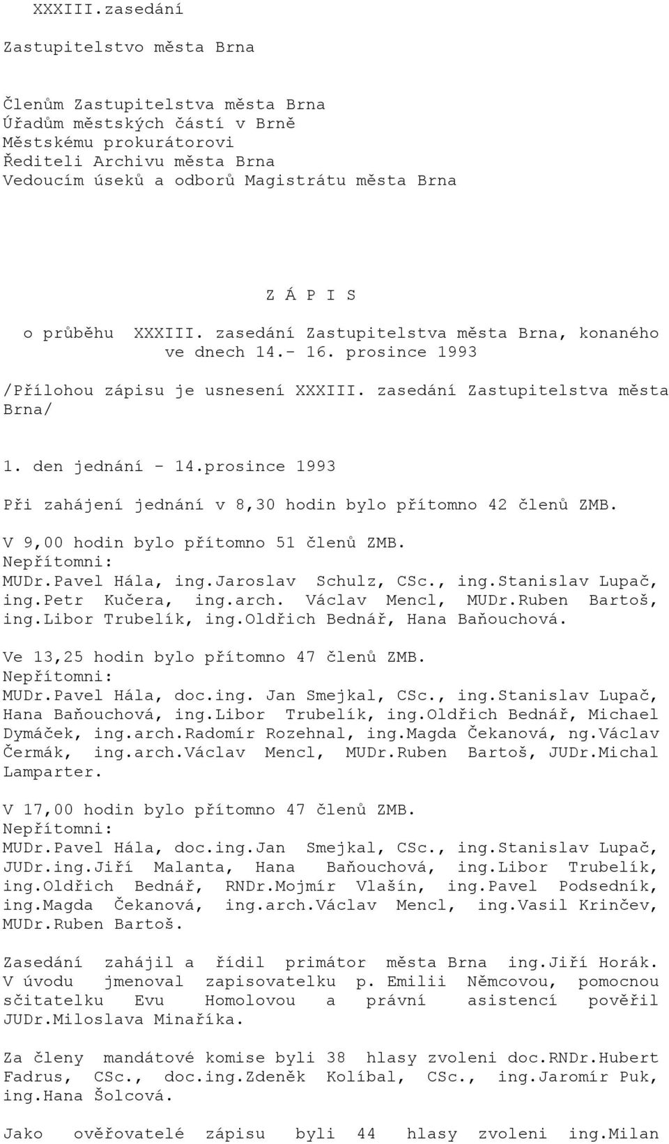 P I S o průběhu  zasedání Zastupitelstva města Brna, konaného ve dnech 14.- 16. prosince 1993 /Přílohou zápisu je usnesení  zasedání Zastupitelstva města Brna/ 1. den jednání - 14.