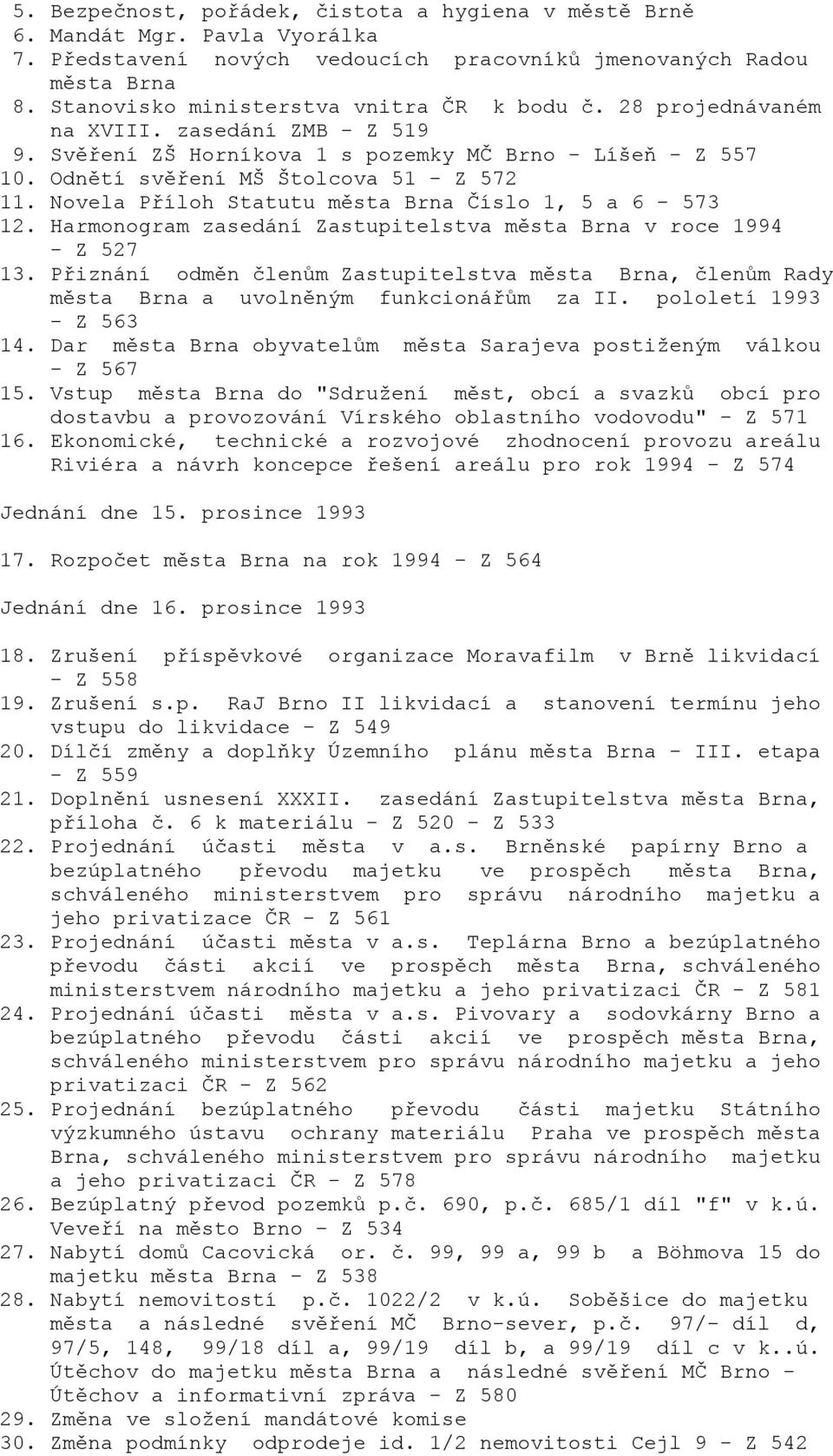 Novela Příloh Statutu města Brna Číslo 1, 5 a 6-573 12. Harmonogram zasedání Zastupitelstva města Brna v roce 1994 - Z 527 13.