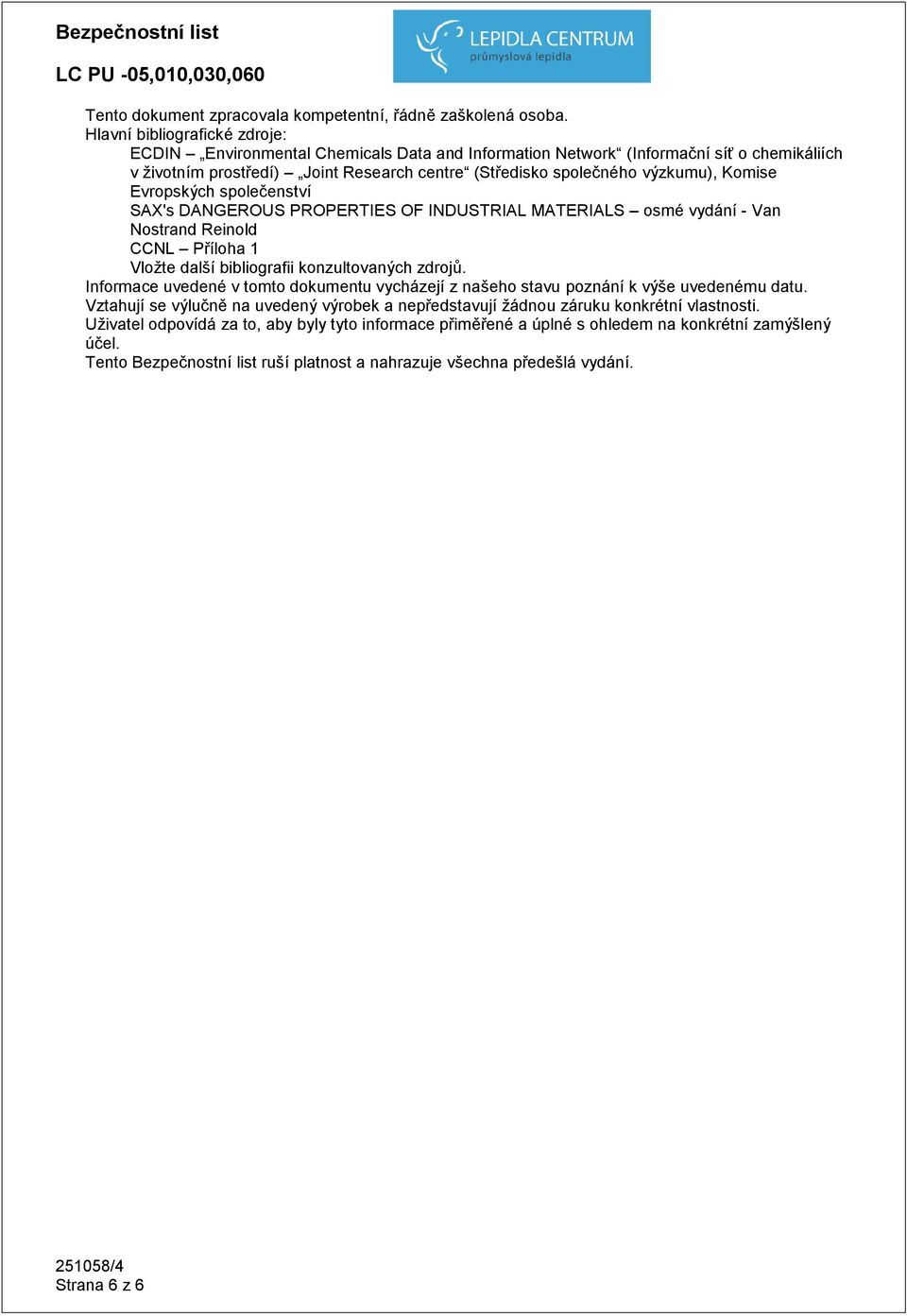 Komise Evropských společenství SAX's DANGEROUS PROPERTIES OF INDUSTRIAL MATERIALS osmé vydání - Van Nostrand Reinold CCNL Příloha 1 Vložte další bibliografii konzultovaných zdrojů.