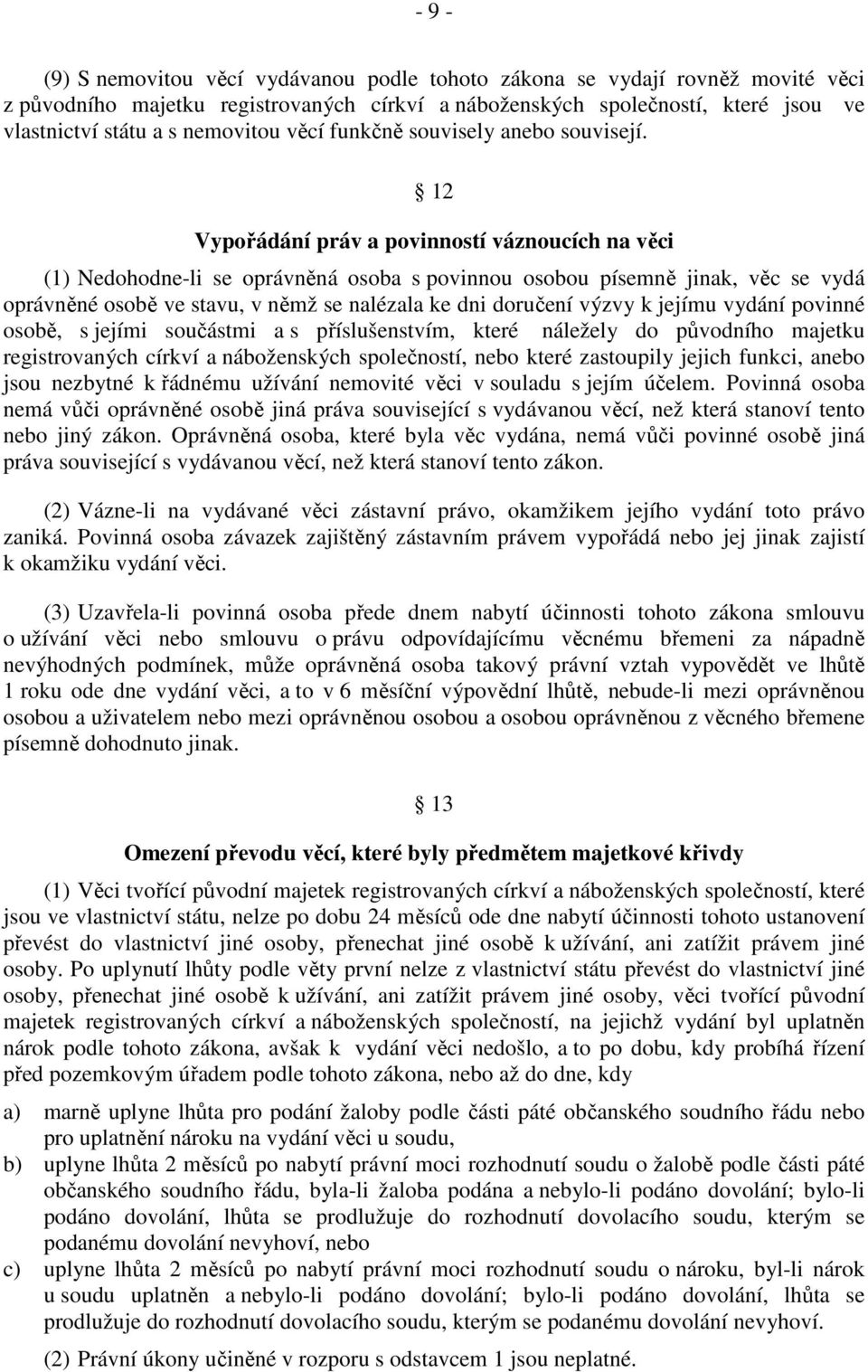 12 Vypořádání práv a povinností váznoucích na věci (1) Nedohodne-li se oprávněná osoba s povinnou osobou písemně jinak, věc se vydá oprávněné osobě ve stavu, v němž se nalézala ke dni doručení výzvy