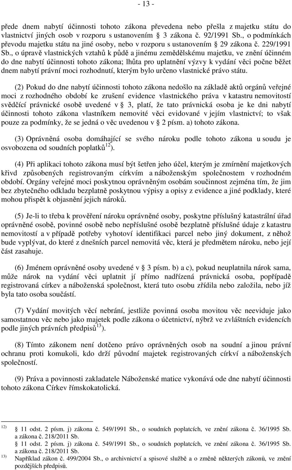 , o úpravě vlastnických vztahů k půdě a jinému zemědělskému majetku, ve znění účinném do dne nabytí účinnosti tohoto zákona; lhůta pro uplatnění výzvy k vydání věci počne běžet dnem nabytí právní