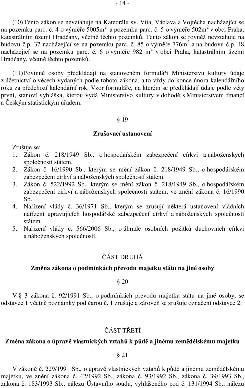 (11) Povinné osoby předkládají na stanoveném formuláři Ministerstvu kultury údaje z účetnictví o věcech vydaných podle tohoto zákona, a to vždy do konce února kalendářního roku za předchozí