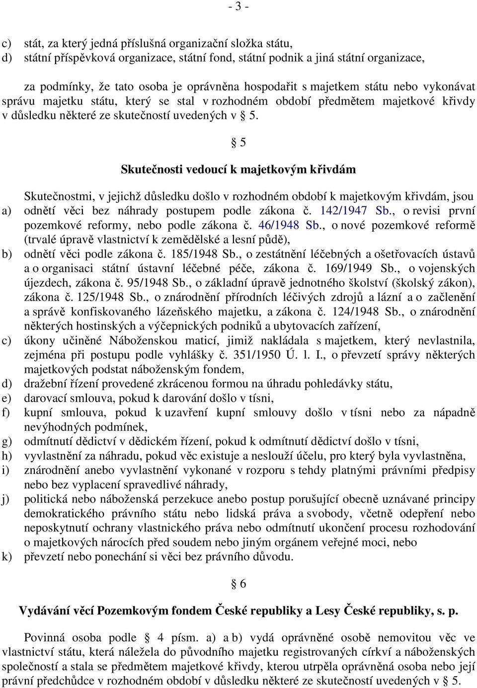 5 Skutečnosti vedoucí k majetkovým křivdám Skutečnostmi, v jejichž důsledku došlo v rozhodném období k majetkovým křivdám, jsou a) odnětí věci bez náhrady postupem podle zákona č. 142/1947 Sb.