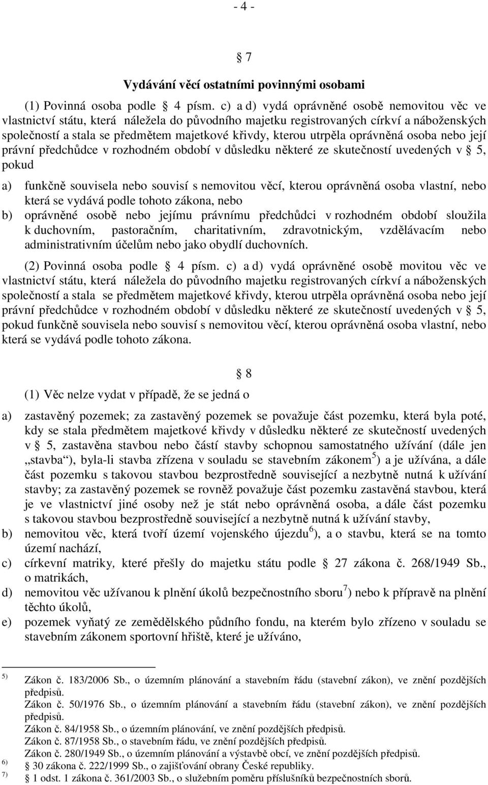 utrpěla oprávněná osoba nebo její právní předchůdce v rozhodném období v důsledku některé ze skutečností uvedených v 5, pokud a) funkčně souvisela nebo souvisí s nemovitou věcí, kterou oprávněná