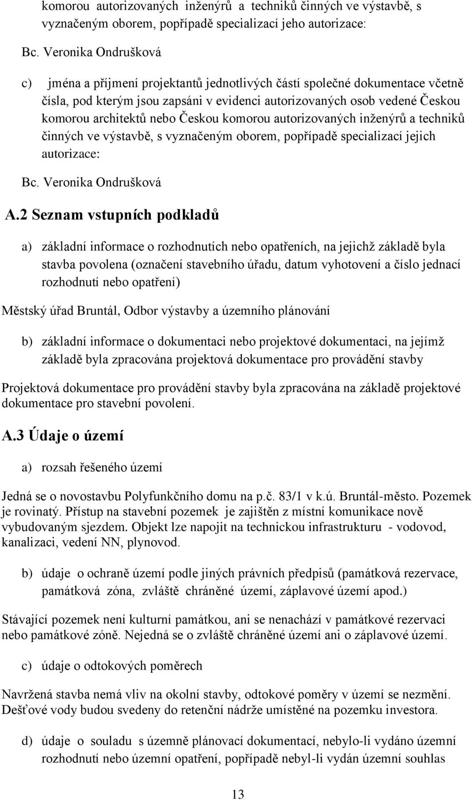 Českou komorou autorizovaných inženýrů a techniků činných ve výstavbě, s vyznačeným oborem, popřípadě specializací jejich autorizace: Bc. Veronika ndrušková A.