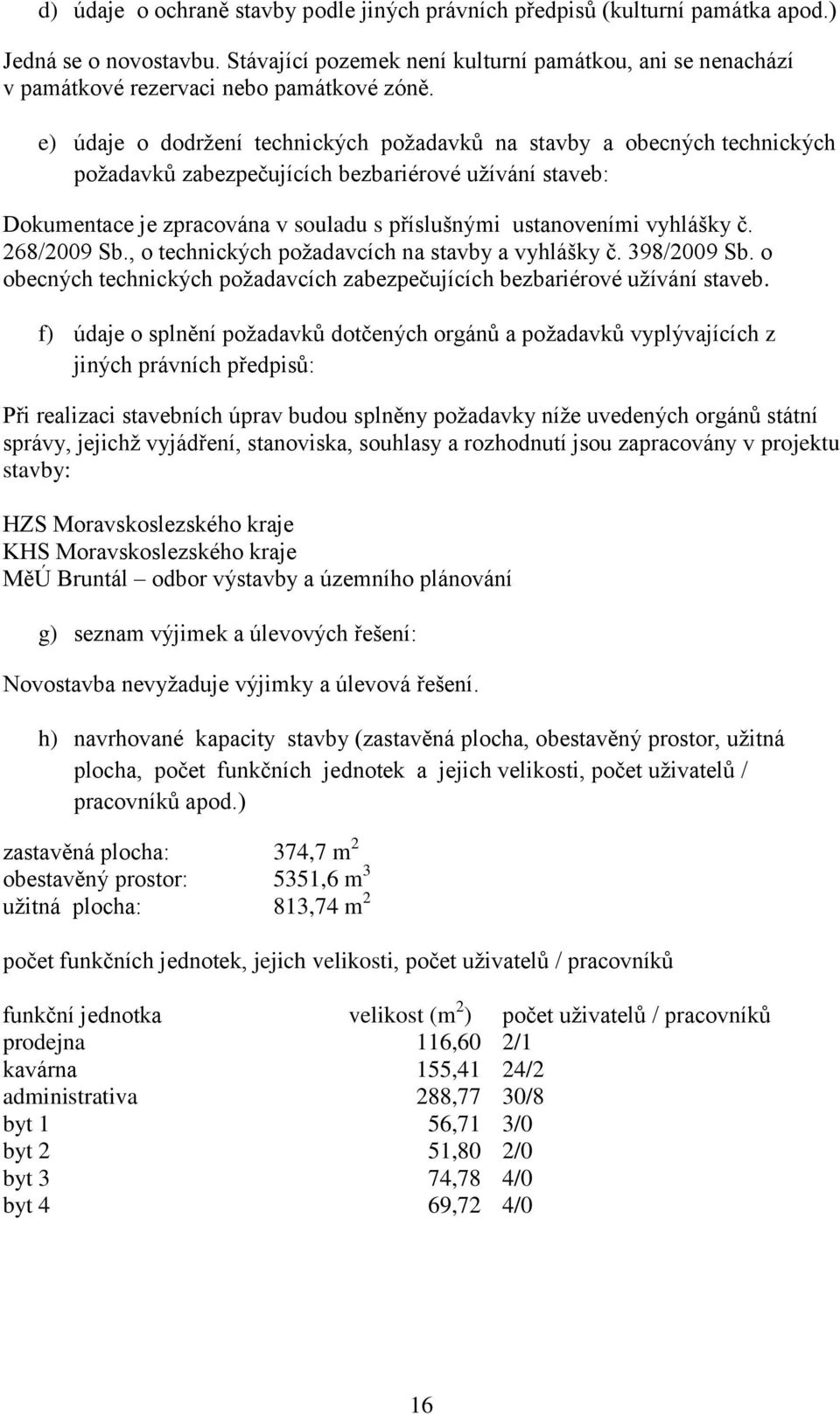 e) údaje o dodržení technických požadavků na stavby a obecných technických požadavků zabezpečujících bezbariérové užívání staveb: Dokumentace je zpracována v souladu s příslušnými ustanoveními