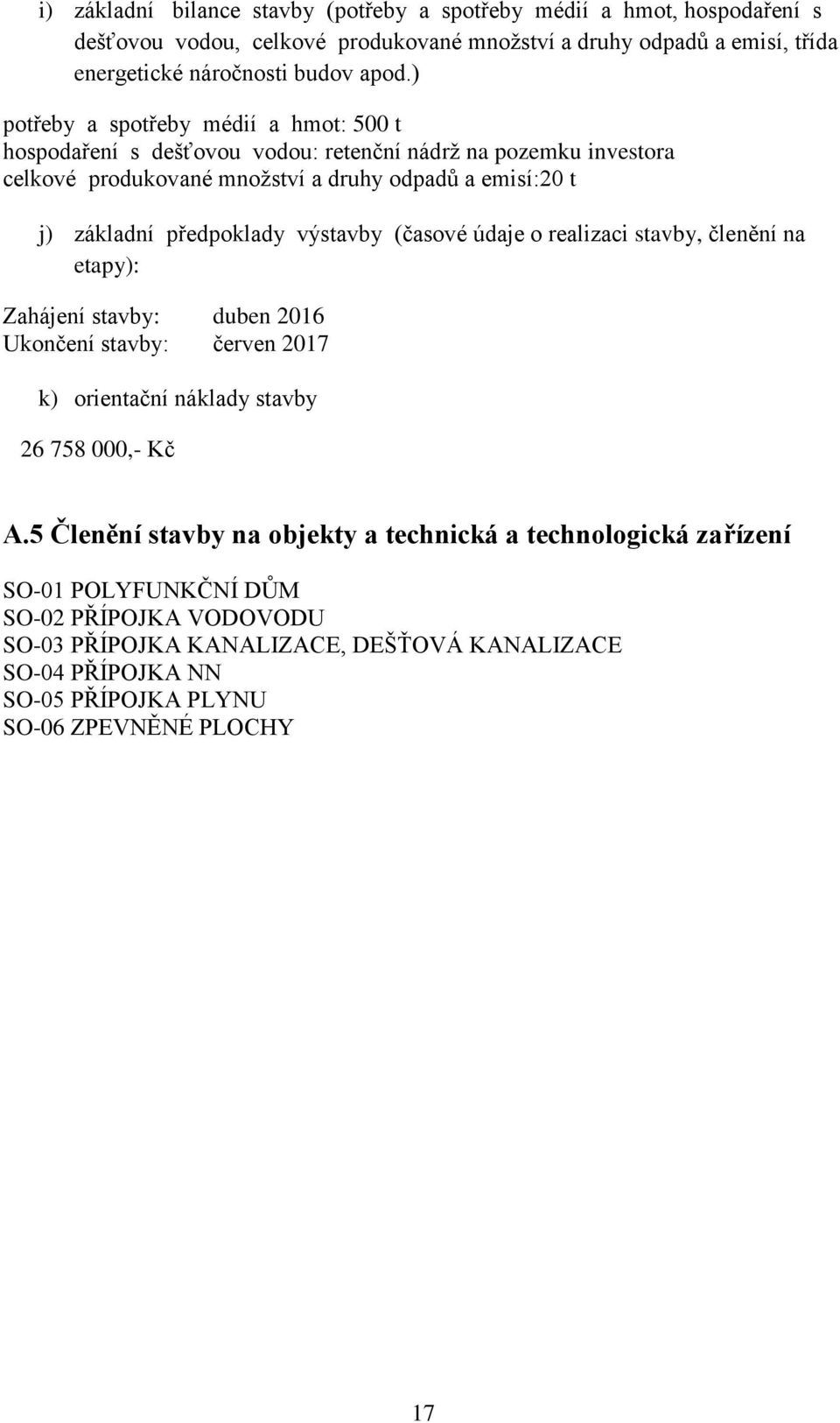 předpoklady výstavby (časové údaje o realizaci stavby, členění na etapy): Zahájení stavby: duben 2016 Ukončení stavby: červen 2017 k) orientační náklady stavby 26 758 000,- Kč A.