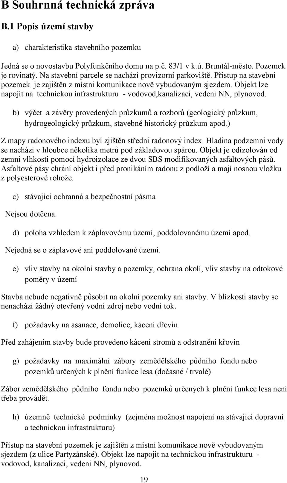 bjekt lze napojit na technickou infrastrukturu - vodovod,kanalizaci, vedení NN, plynovod.