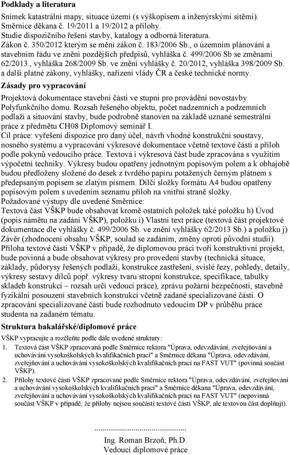 499/2006 Sb se změnami 62/2013., vyhláška 268/2009 Sb. ve znění vyhlášky č. 20/2012, vyhláška 398/2009 Sb. a další platné zákony, vyhlášky, nařízení vlády ČR a české technické normy.