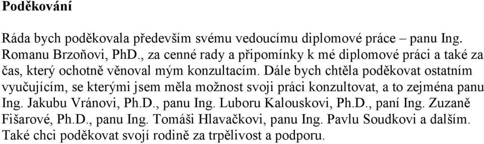 Dále bych chtěla poděkovat ostatním vyučujícím, se kterými jsem měla možnost svoji práci konzultovat, a to zejména panu Ing.