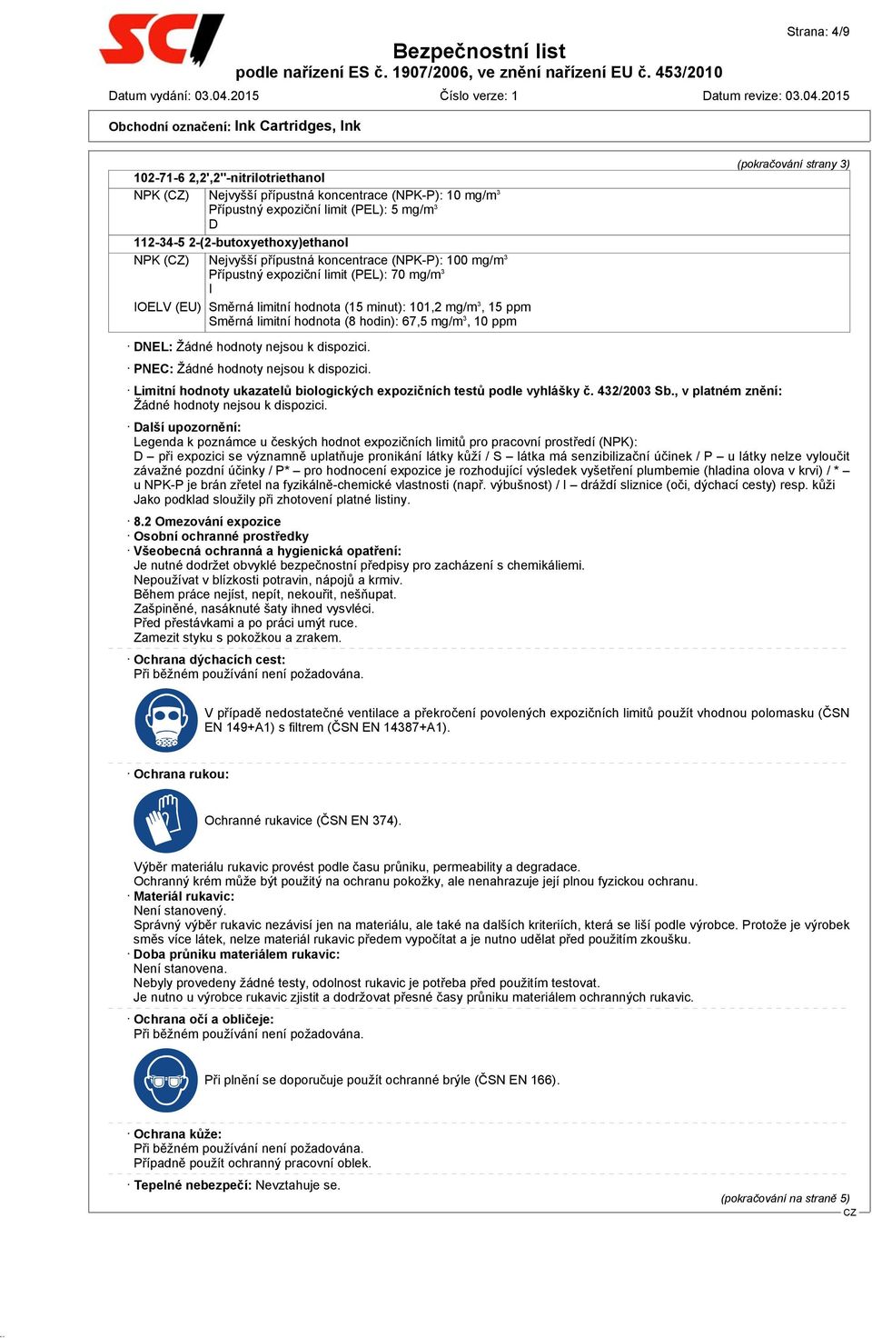 3, 10 ppm (pokračování strany 3) DNEL: Žádné hodnoty nejsou k dispozici. PNEC: Žádné hodnoty nejsou k dispozici. Limitní hodnoty ukazatelů biologických expozičních testů podle vyhlášky č. 432/2003 Sb.