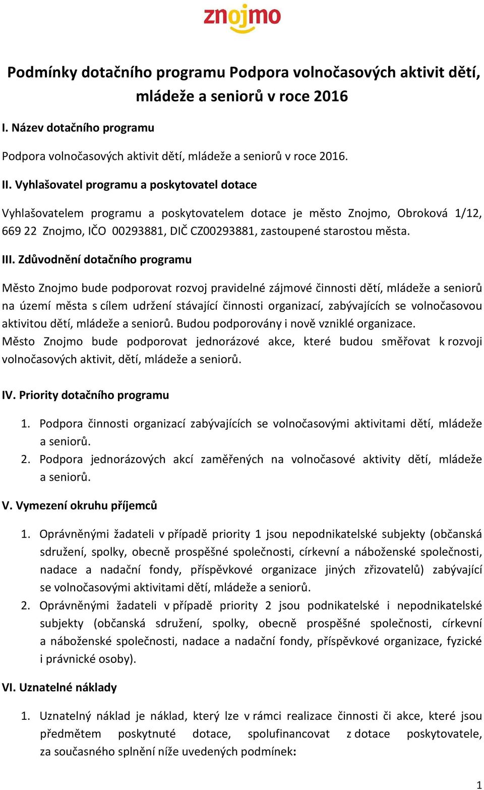 III. Zdůvodnění dotačního programu Město Znojmo bude podporovat rozvoj pravidelné zájmové činnosti dětí, mládeže a seniorů na území města s cílem udržení stávající činnosti organizací, zabývajících