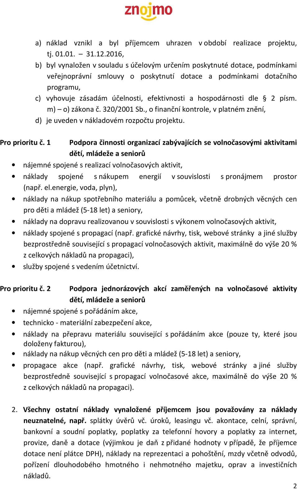 efektivnosti a hospodárnosti dle 2 písm. m) o) zákona č. 320/2001 Sb., o finanční kontrole, v platném znění, d) je uveden v nákladovém rozpočtu projektu. Pro prioritu č.