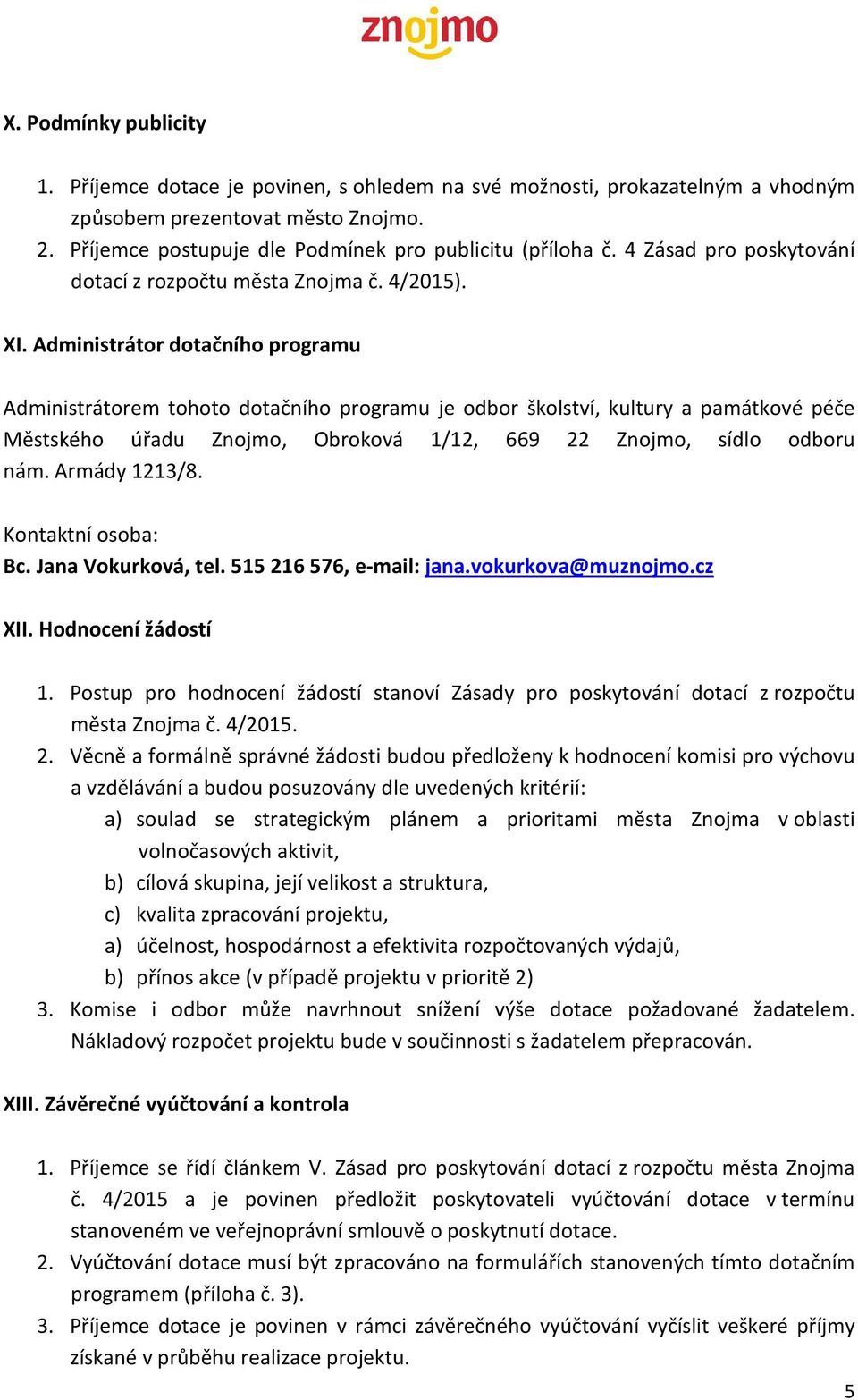 Administrátor dotačního programu Administrátorem tohoto dotačního programu je odbor školství, kultury a památkové péče Městského úřadu Znojmo, Obroková 1/12, 669 22 Znojmo, sídlo odboru nám.