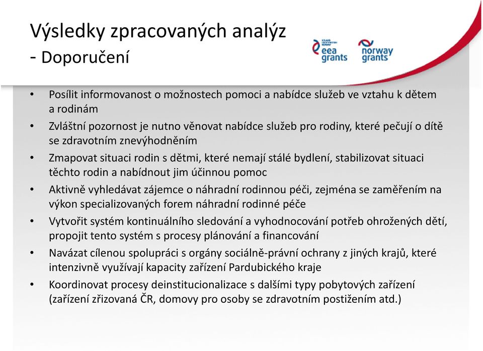 náhradní rodinnou péči, zejména se zaměřením na výkon specializovaných forem náhradní rodinné péče Vytvořit systém kontinuálního sledování a vyhodnocování potřeb ohrožených dětí, propojit tento