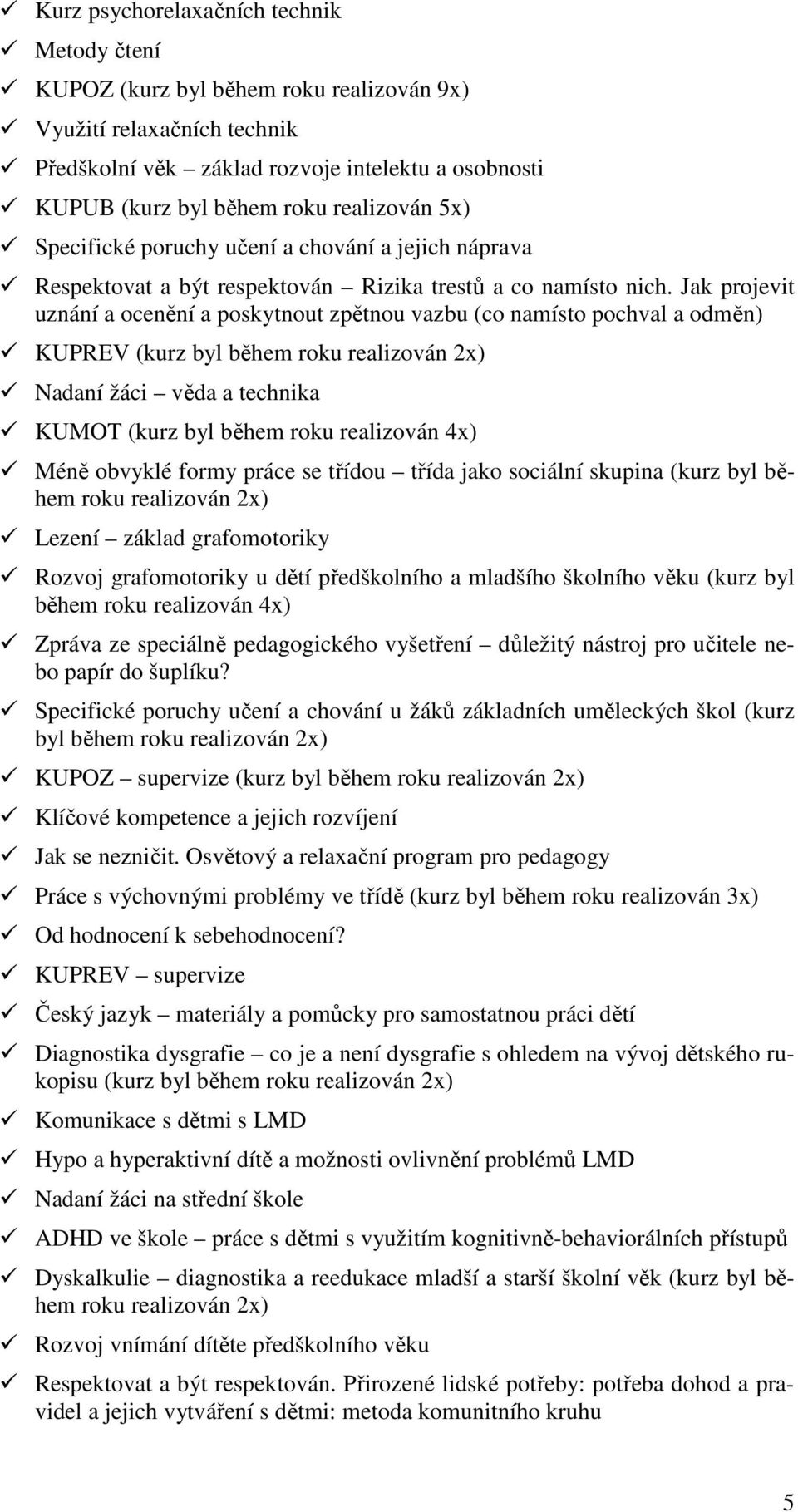 Jak projevit uznání a ocenění a poskytnout zpětnou vazbu (co namísto pochval a odměn) KUPREV (kurz byl během roku realizován 2x) Nadaní žáci věda a technika KUMOT (kurz byl během roku realizován 4x)