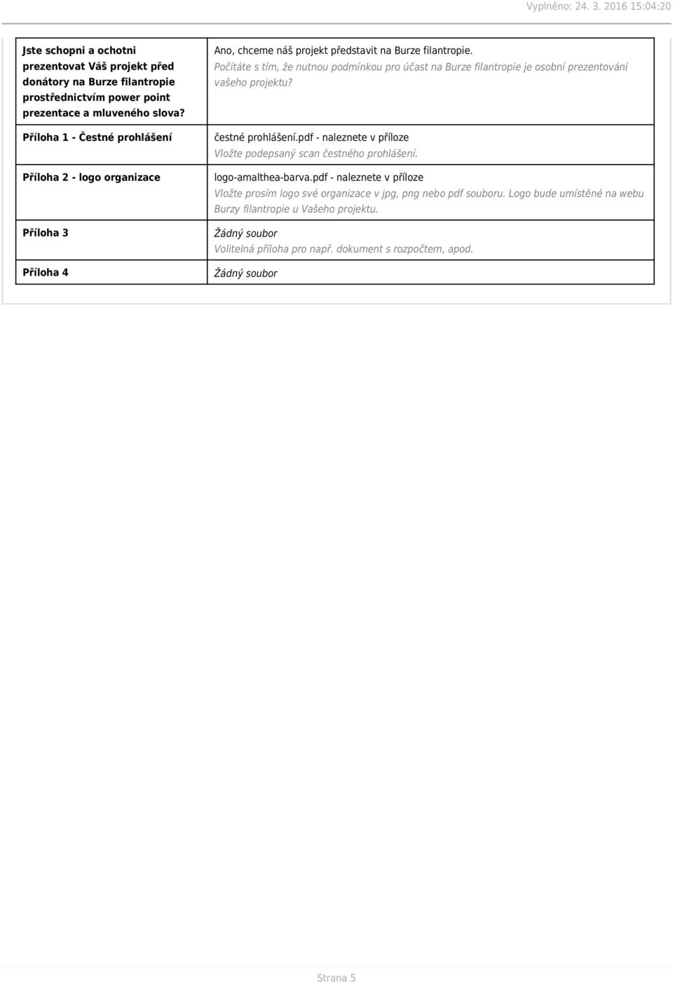 prostřednictvím power point prezentace a mluveného slova? Příloha 1 - Čestné prohlášení čestné prohlášení.pdf - naleznete v příloze Vložte podepsaný scan čestného prohlášení.