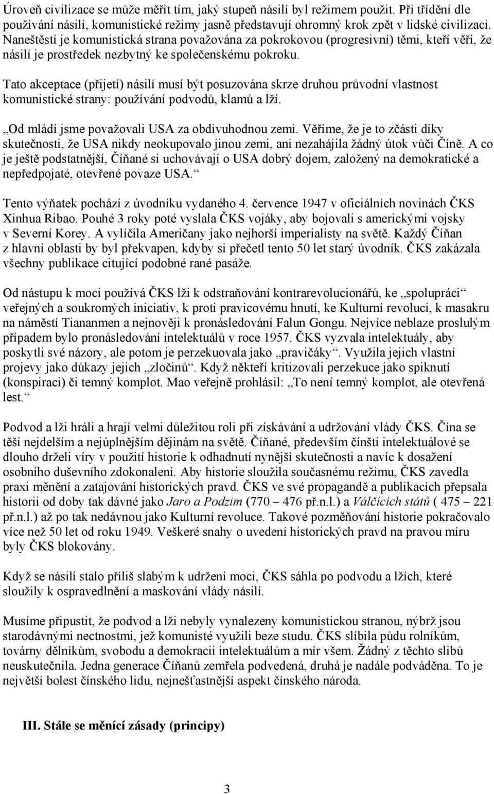 Tato akceptace (přijetí) násilí musí být posuzována skrze druhou průvodní vlastnost komunistické strany: používání podvodů, klamů a lží. Od mládí jsme považovali USA za obdivuhodnou zemi.