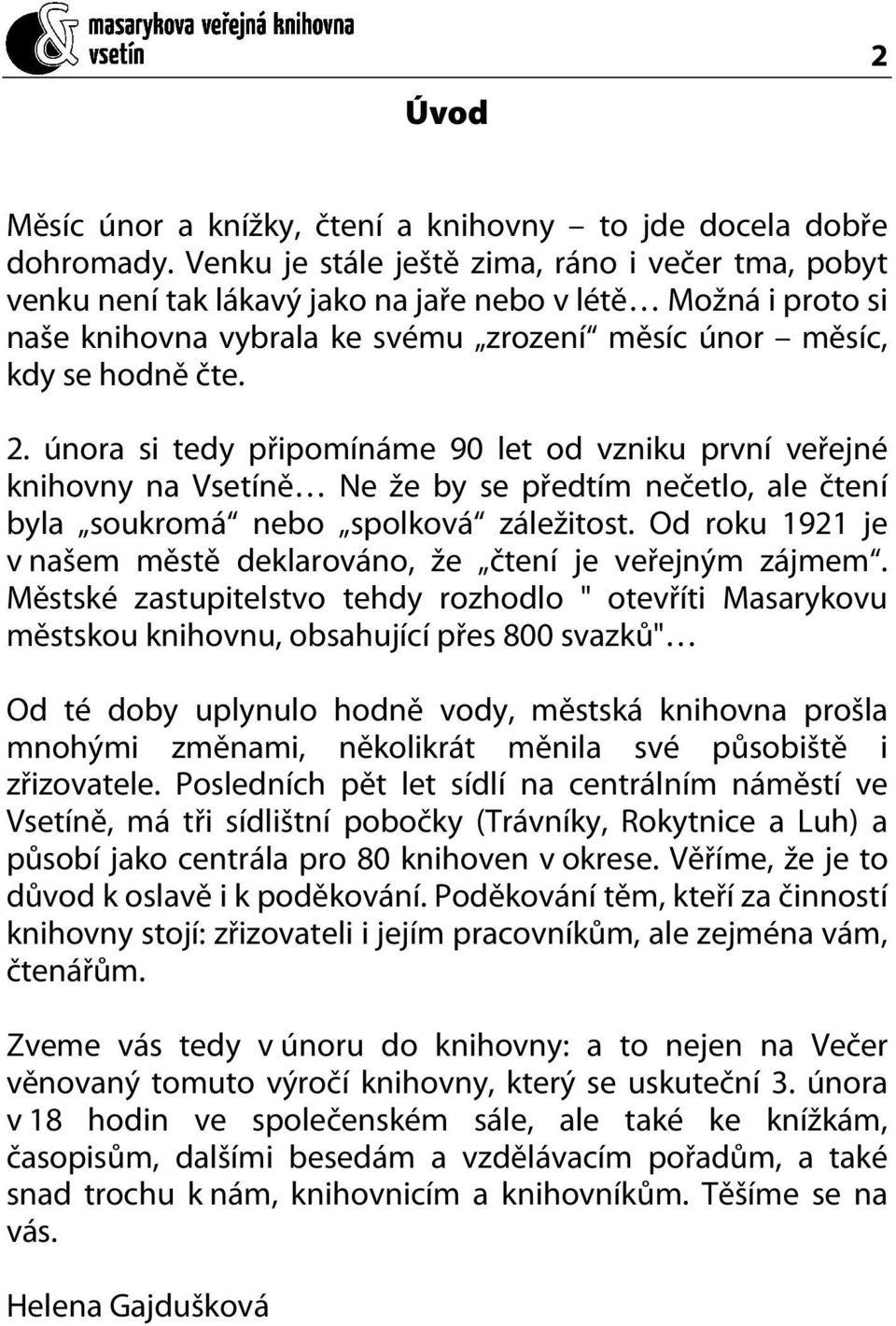 února si tedy připomínáme 90 let od vzniku první veřejné knihovny na Vsetíně Ne že by se předtím nečetlo, ale čtení byla soukromá nebo spolková záležitost.