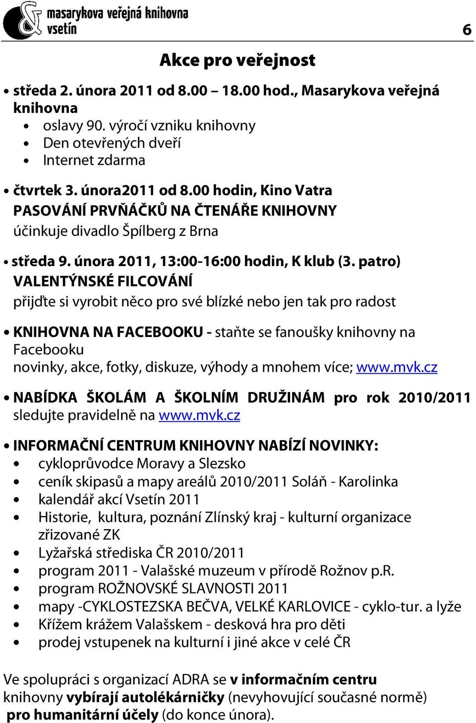 patro) VALENTÝNSKÉ FILCOVÁNÍ přijďte si vyrobit něco pro své blízké nebo jen tak pro radost KNIHOVNA NA FACEBOOKU - staňte se fanoušky knihovny na Facebooku novinky, akce, fotky, diskuze, výhody a