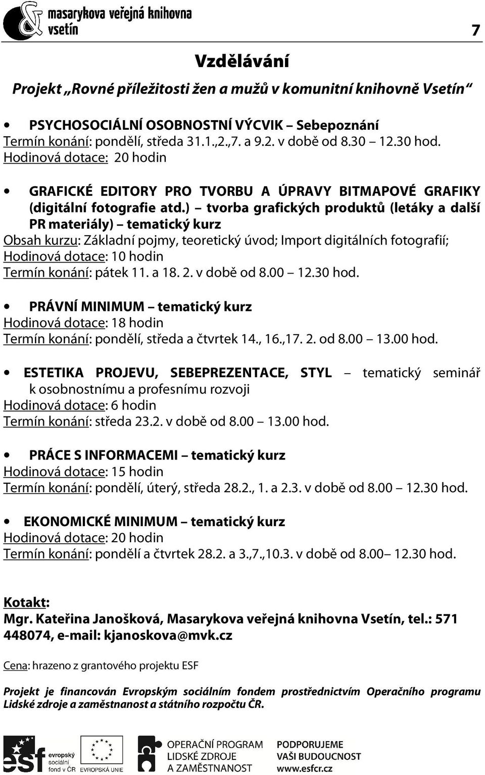 ) tvorba grafických produktů (letáky a další PR materiály) tematický kurz Obsah kurzu: Základní pojmy, teoretický úvod; Import digitálních fotografií; Hodinová dotace: 10 hodin Termín konání: pátek