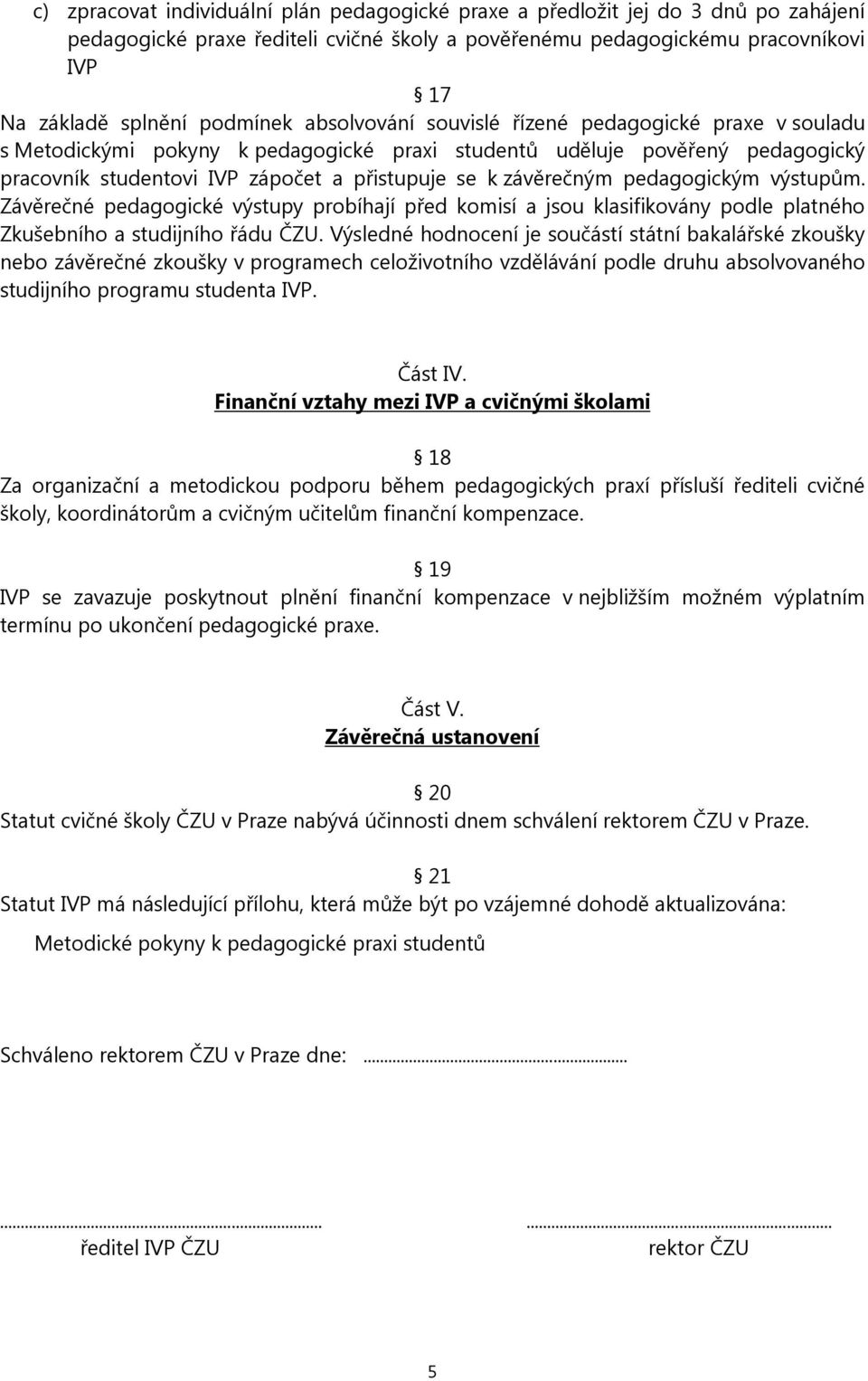 závěrečným pedagogickým výstupům. Závěrečné pedagogické výstupy probíhají před komisí a jsou klasifikovány podle platného Zkušebního a studijního řádu ČZU.